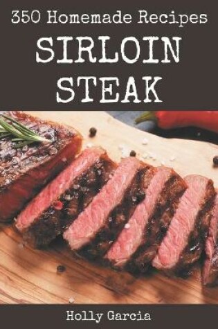 Cover of 350 Homemade Sirloin Steak Recipes