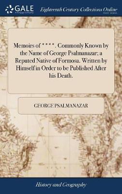 Book cover for Memoirs of ****. Commonly Known by the Name of George Psalmanazar; A Reputed Native of Formosa. Written by Himself in Order to Be Published After His Death.