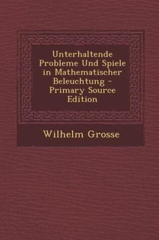 Cover of Unterhaltende Probleme Und Spiele in Mathematischer Beleuchtung - Primary Source Edition