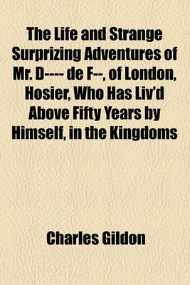 Book cover for The Life and Strange Surprizing Adventures of Mr. D---- de F--, of London, Hosier, Who Has Liv'd Above Fifty Years by Himself, in the Kingdoms