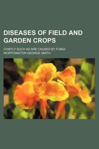 Cover of Diseases of Field and Garden Crops; Chiefly Such as Are Caused by Fungi