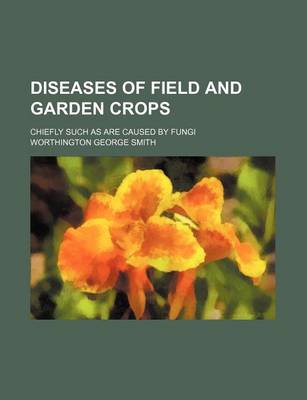 Book cover for Diseases of Field and Garden Crops; Chiefly Such as Are Caused by Fungi