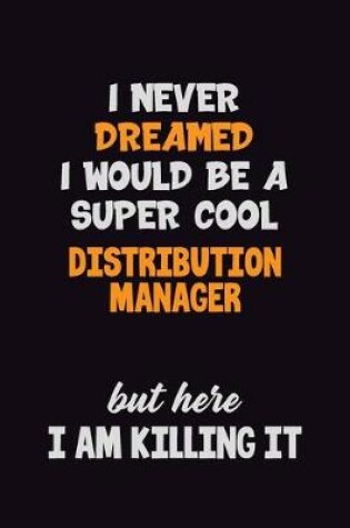 Cover of I Never Dreamed I would Be A Super Cool Distribution Manager But Here I Am Killing It