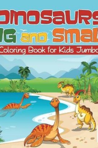 Cover of Dinosaurs Big and Small Coloring Book for Kids Jumbo