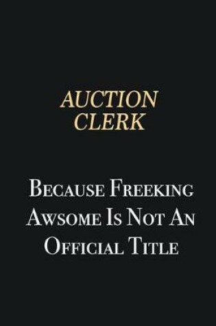 Cover of Auction Clerk Because Freeking Awsome is not an official title