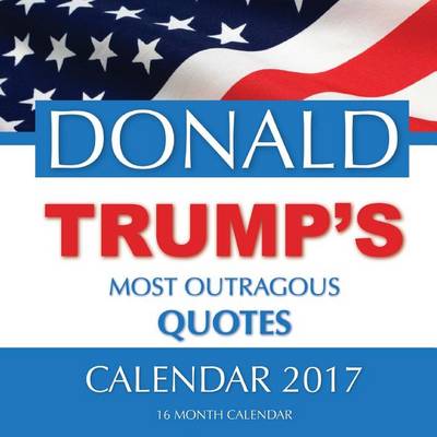 Book cover for Donald Trump's Most Outragous Quotes Calendar 2017