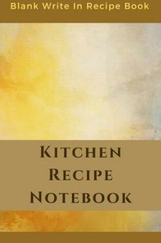 Cover of Kitchen Recipe Notebook - Blank Write In Recipe Book - Includes Sections For Ingredients Directions And Prep Time.