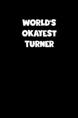 Cover of World's Okayest Turner Notebook - Turner Diary - Turner Journal - Funny Gift for Turner