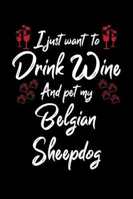 Book cover for I Just Wanna Drink Wine And Pet My Belgian Sheepdog