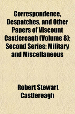 Cover of Correspondence, Despatches, and Other Papers of Viscount Castlereagh (Volume 8); Second Series