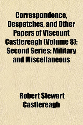 Book cover for Correspondence, Despatches, and Other Papers of Viscount Castlereagh (Volume 8); Second Series