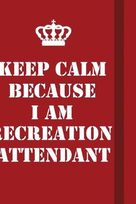 Book cover for Keep Calm Because I Am Recreation Attendant