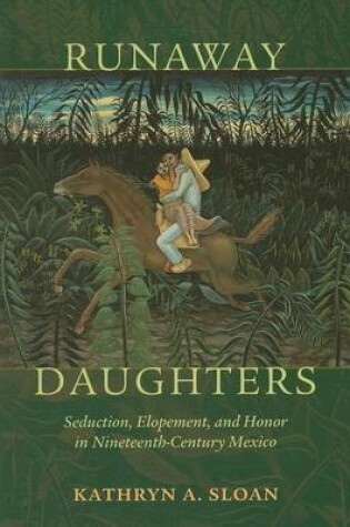 Cover of Runaway Daughters: Seduction, Elopement, and Honor in Nineteenth-Century Mexico