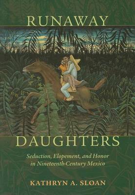 Cover of Runaway Daughters: Seduction, Elopement, and Honor in Nineteenth-Century Mexico