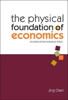 Book cover for Physical Foundation Of Economics, The: An Analytical Thermodynamic Theory