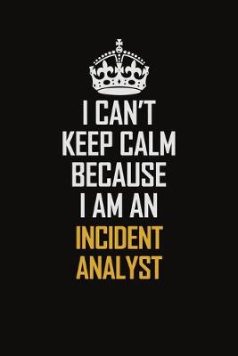 Book cover for I Can't Keep Calm Because I Am An Incident Analyst