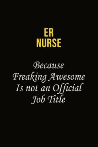 Cover of ER nurse Because Freaking Awesome Is Not An Official Job Title