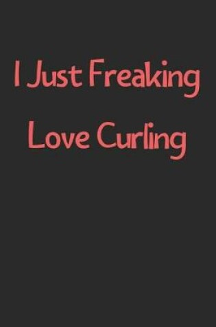 Cover of I Just Freaking Love Curling