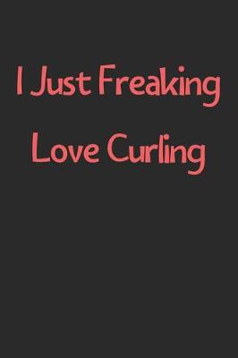 Book cover for I Just Freaking Love Curling