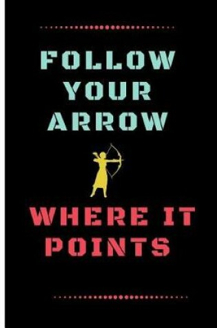Cover of Follow Your Arrow Where It Points
