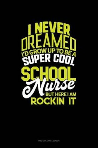 Cover of I Never Dreamed I'd Grow Up to Be a Super Cool School Nurse But Here I Am Rockin' It!