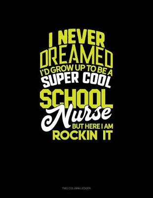 Cover of I Never Dreamed I'd Grow Up to Be a Super Cool School Nurse But Here I Am Rockin' It!