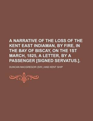 Book cover for A Narrative of the Loss of the Kent East Indiaman, by Fire, in the Bay of Biscay, on the 1st March, 1825, a Letter, by a Passenger [Signed Servatus.].