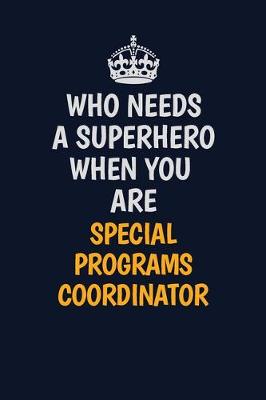 Book cover for Who Needs A Superhero When You Are Special Programs Coordinator