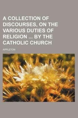 Cover of A Collection of Discourses, on the Various Duties of Religion by the Catholic Church