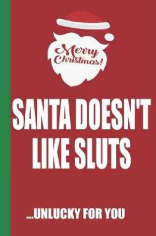 Cover of Merry Christmas Santa Doesn't Like Sluts Unlucky For You