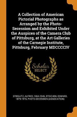 Book cover for A Collection of American Pictorial Photographs as Arranged by the Photo-Secession and Exhibited Under the Auspices of the Camera Club of Pittsburg, at the Art Galleries of the Carnegie Institute, Pittsburg, February MDCCCCIV