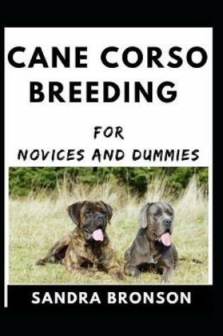 Cover of Cane Corso Breeding For Novices And Dummies