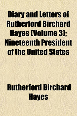 Book cover for Diary and Letters of Rutherford Birchard Hayes (Volume 3); Nineteenth President of the United States