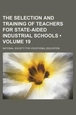 Cover of The Selection and Training of Teachers for State-Aided Industrial Schools (Volume 19)