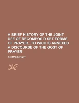 Book cover for A Brief History of the Joint Ufe of Recompos D Set Forms of Prayerto Wich Is Annexed a Discourse of the Gost of Prayer