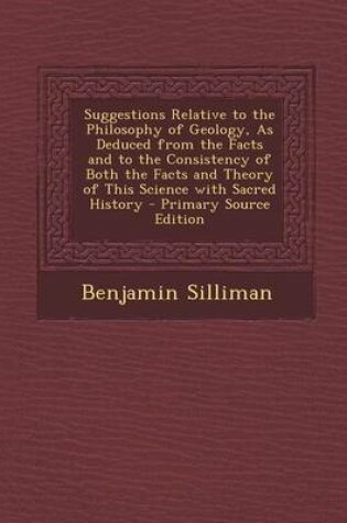 Cover of Suggestions Relative to the Philosophy of Geology, as Deduced from the Facts and to the Consistency of Both the Facts and Theory of This Science with Sacred History - Primary Source Edition