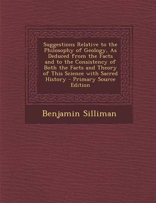 Book cover for Suggestions Relative to the Philosophy of Geology, as Deduced from the Facts and to the Consistency of Both the Facts and Theory of This Science with Sacred History - Primary Source Edition