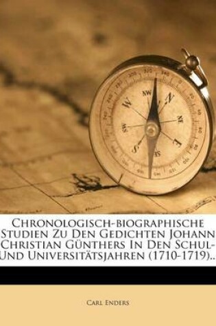 Cover of Chronologisch-Biographische Studien Zu Den Gedichten Johann Christian Gunthers in Den Schul- Und Universitatsjahren (1710-1719)...