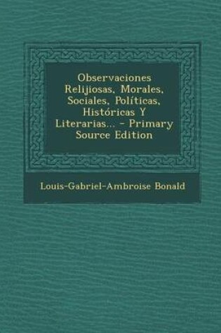 Cover of Observaciones Relijiosas, Morales, Sociales, Politicas, Historicas y Literarias... - Primary Source Edition