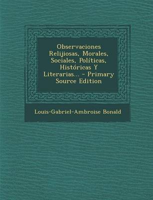 Book cover for Observaciones Relijiosas, Morales, Sociales, Politicas, Historicas y Literarias... - Primary Source Edition