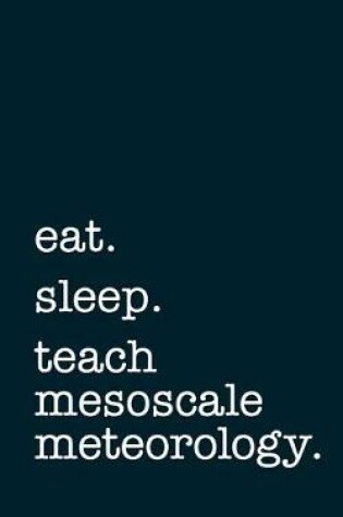 Cover of eat. sleep. teach mesoscale meteorology. - Lined Notebook