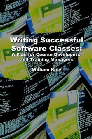 Cover of Writing Successful Software Classes: A Plan for Course Developers and Training Managers