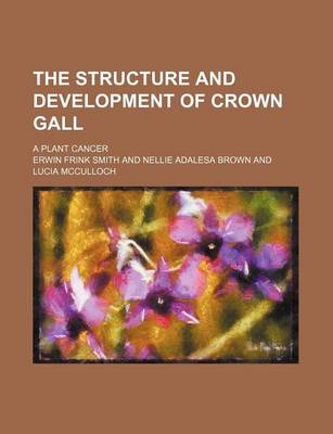 Book cover for The Structure and Development of Crown Gall; A Plant Cancer