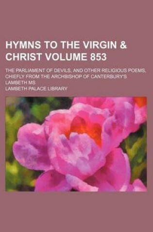 Cover of Hymns to the Virgin & Christ Volume 853; The Parliament of Devils, and Other Religious Poems, Chiefly from the Archbishop of Canterbury's Lambeth MS