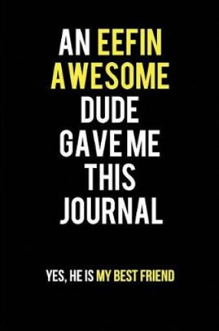Cover of An Effin Awesome Dude Gave Me This Journal. Yes, He Is My Best Friend