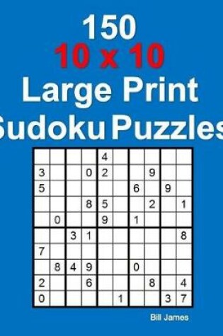 Cover of 150 10 x 10 Large Print Sudoku Puzzles
