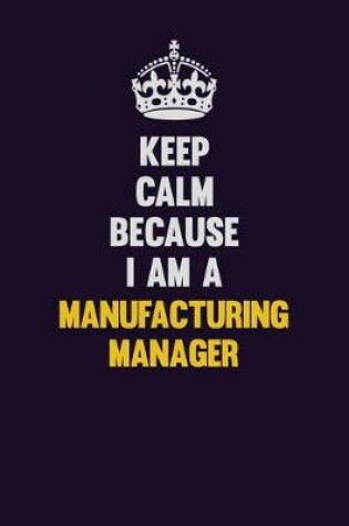 Cover of Keep Calm Because I Am A Manufacturing Manager