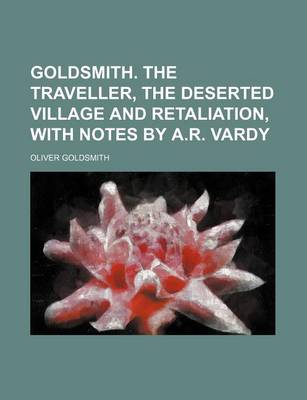 Book cover for Goldsmith. the Traveller, the Deserted Village and Retaliation, with Notes by A.R. Vardy