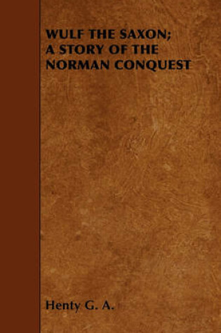 Cover of Wulf the Saxon; A Story of the Norman Conquest