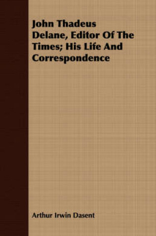 Cover of John Thadeus Delane, Editor Of The Times; His Life And Correspondence